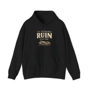Let Archaeology RUIN Your Day Hoodie