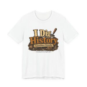 History T-Shirt – "I Dig History (Sometimes Literally)" Archaeology Tee