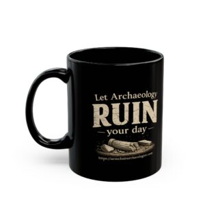 Archaeology Coffee Mug – “Let Archaeology RUIN Your Day” Black Ceramic Mug (11oz/15oz)